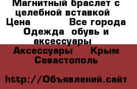 Магнитный браслет с целебной вставкой › Цена ­ 5 880 - Все города Одежда, обувь и аксессуары » Аксессуары   . Крым,Севастополь